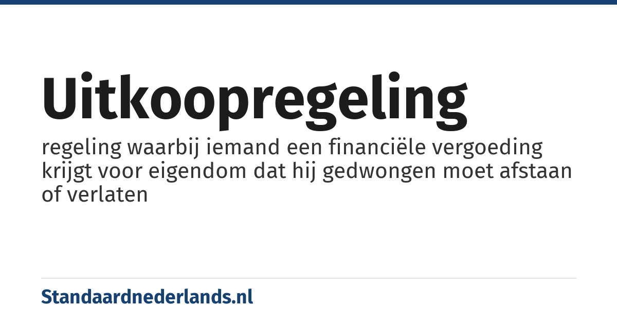 uitkoopregeling: regeling waarbij iemand een financiële vergoeding krijgt voor eigendom dat hij gedwongen moet afstaan of verlaten