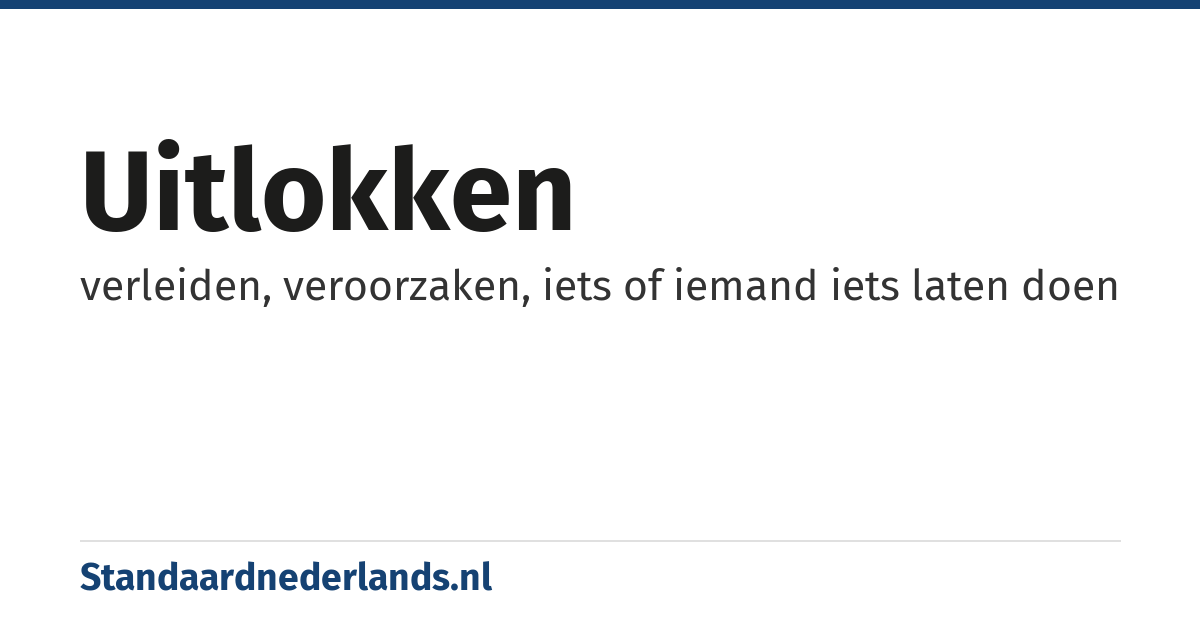 uitlokken: verleiden, veroorzaken, iets of iemand iets laten doen