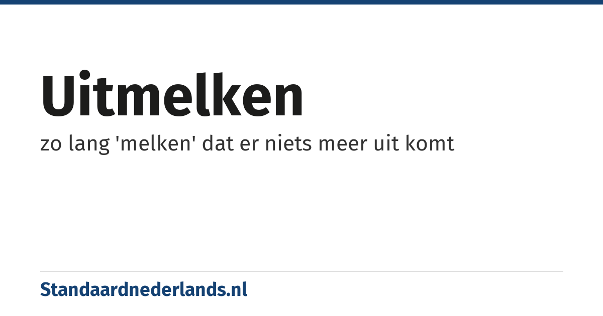 uitmelken: zo lang 'melken' dat er niets meer uit komt