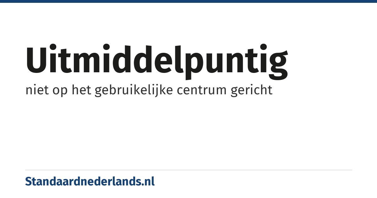 uitmiddelpuntig: niet op het gebruikelijke centrum gericht