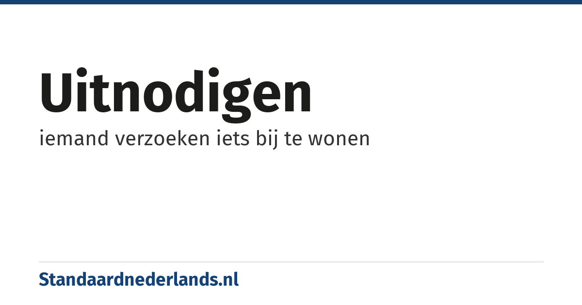 uitnodigen: iemand verzoeken iets bij te wonen
