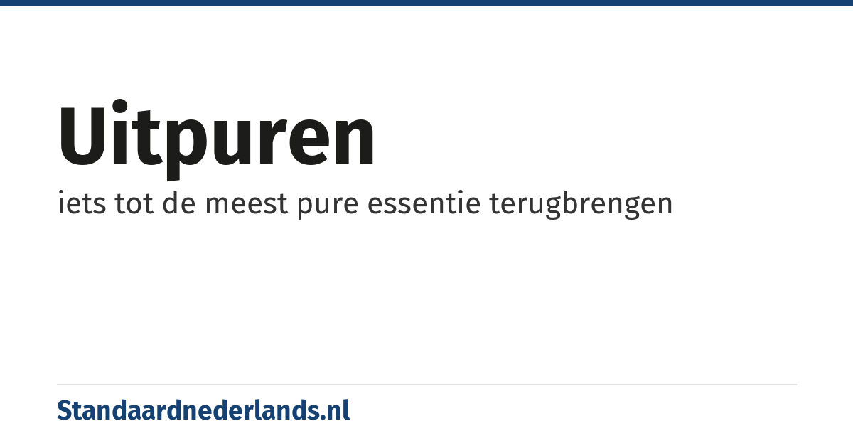 uitpuren: iets tot de meest pure essentie terugbrengen