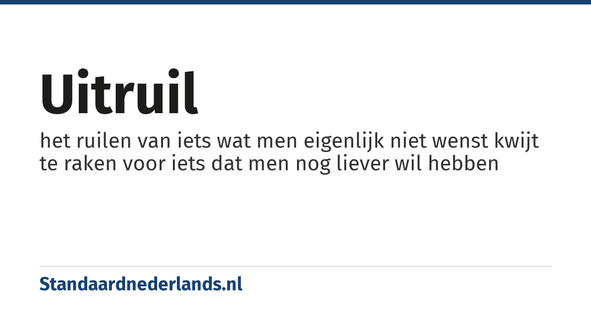 uitruil: het ruilen van iets wat men eigenlijk niet wenst kwijt te raken voor iets dat men nog liever wil hebben