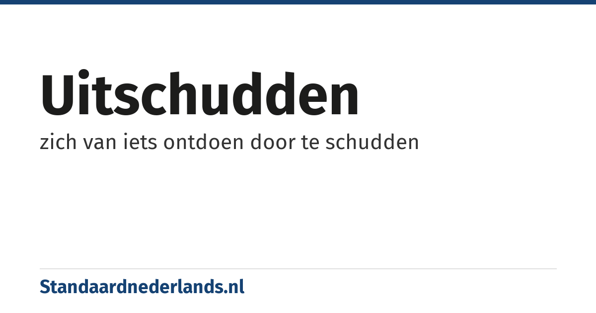uitschudden: zich van iets ontdoen door te schudden