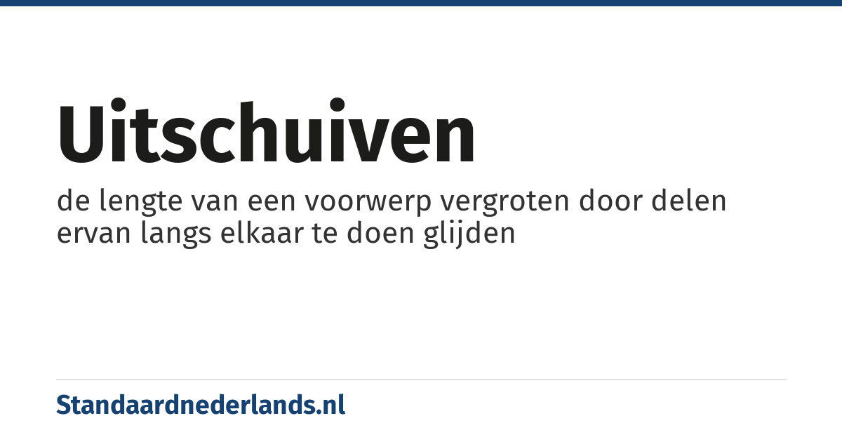 uitschuiven: de lengte van een voorwerp vergroten door delen ervan langs elkaar te doen glijden