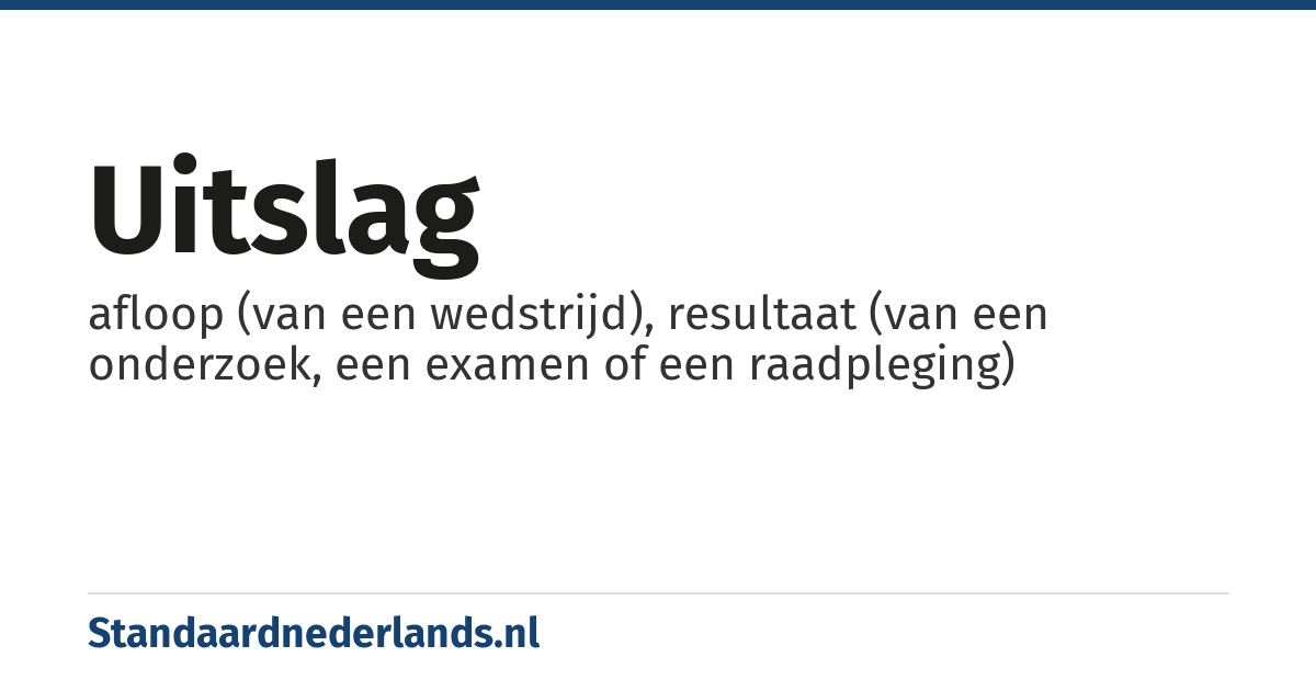 uitslag: afloop (van een wedstrijd), resultaat (van een onderzoek, een examen of een raadpleging)