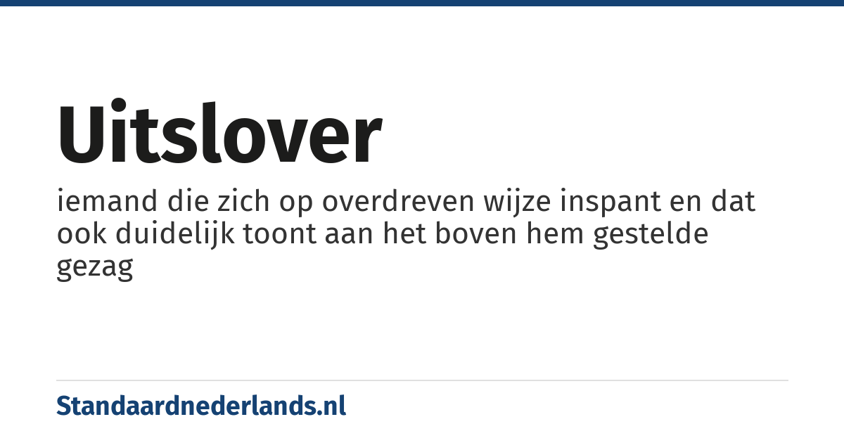 uitslover: iemand die zich op overdreven wijze inspant en dat ook duidelijk toont aan het boven hem gestelde gezag