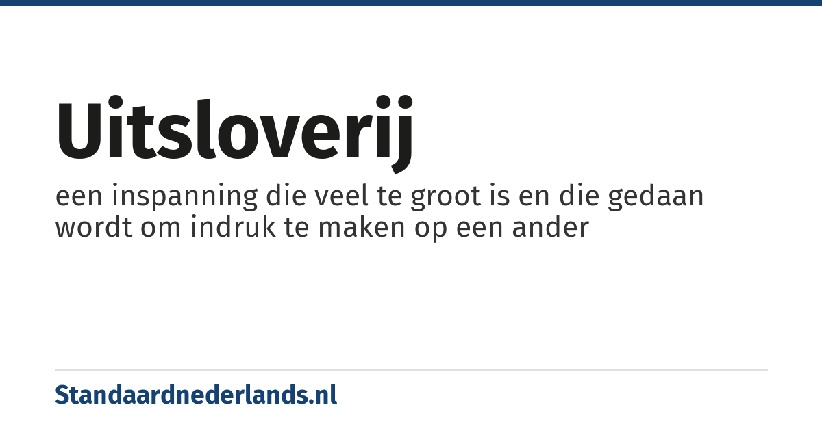 uitsloverij: een inspanning die veel te groot is en die gedaan wordt om indruk te maken op een ander