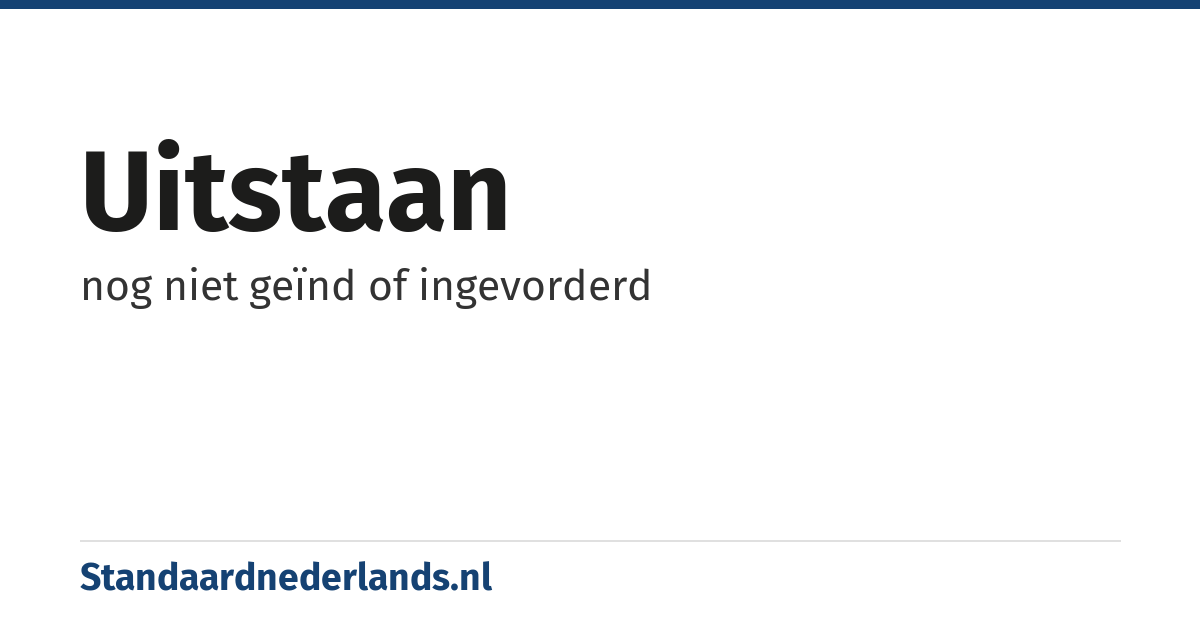 uitstaan: nog niet geïnd of ingevorderd