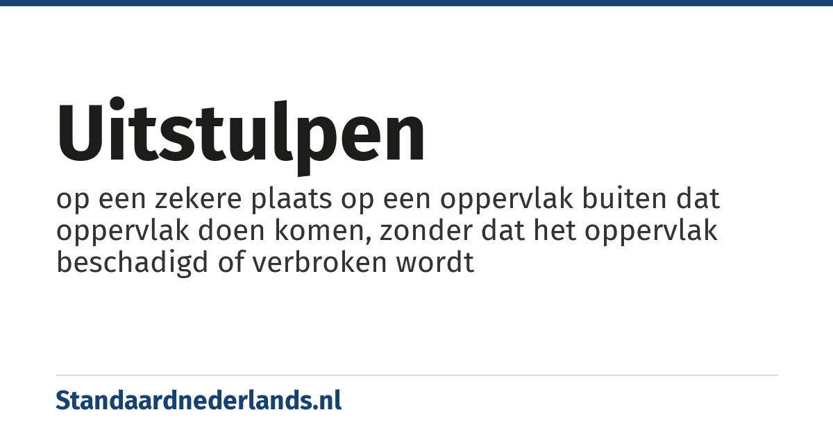uitstulpen: op een zekere plaats op een oppervlak buiten dat oppervlak doen komen, zonder dat het oppervlak beschadigd of verbroken wordt