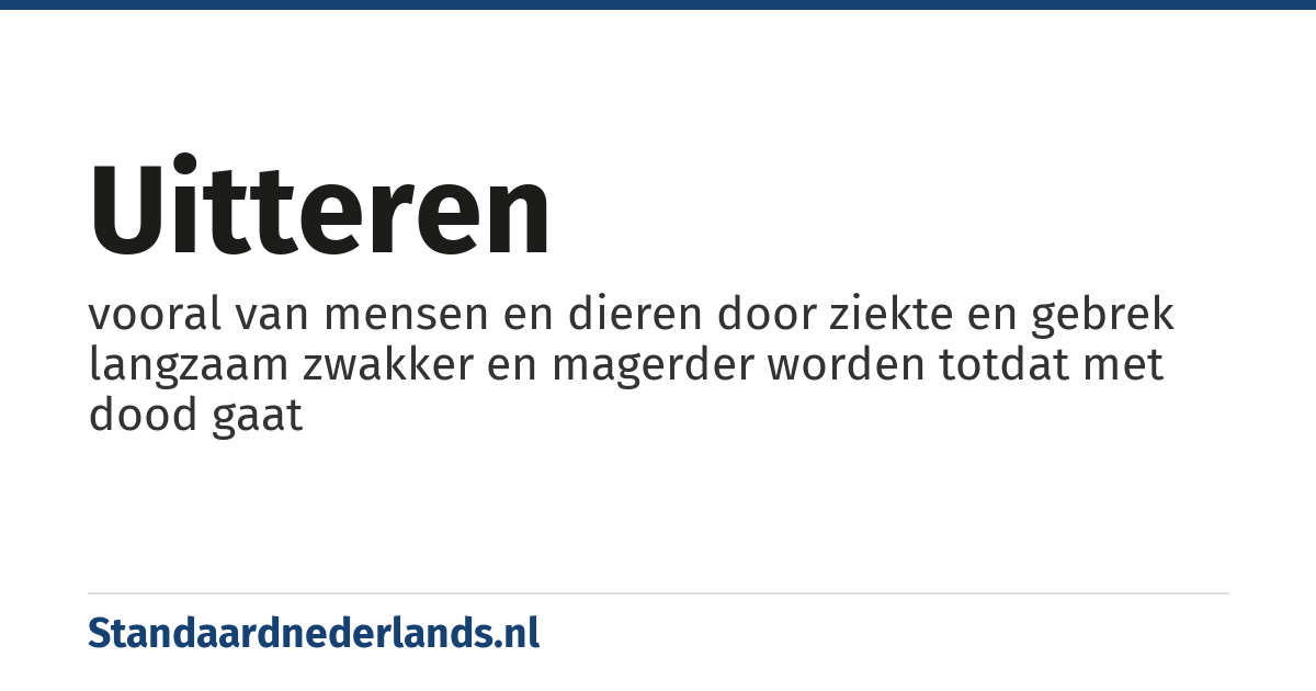 uitteren: vooral van mensen en dieren door ziekte en gebrek langzaam zwakker en magerder worden totdat met dood gaat