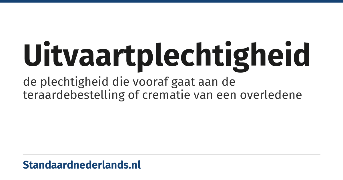 uitvaartplechtigheid: de plechtigheid die vooraf gaat aan de teraardebestelling of crematie van een overledene