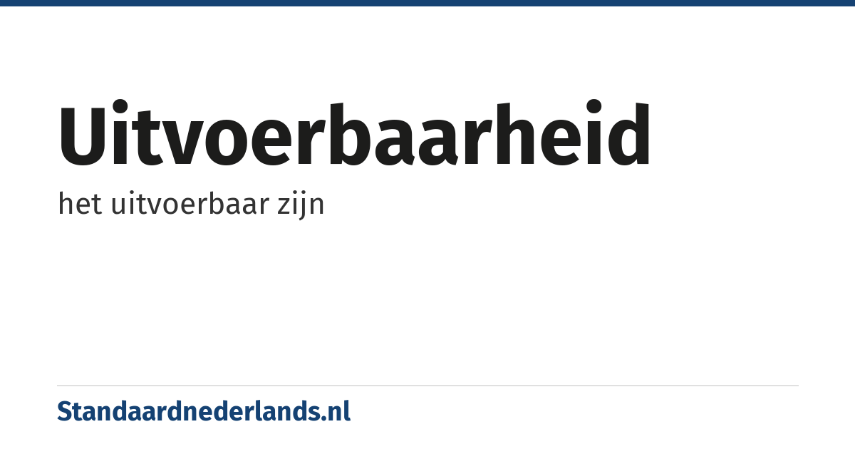 uitvoerbaarheid: het uitvoerbaar zijn