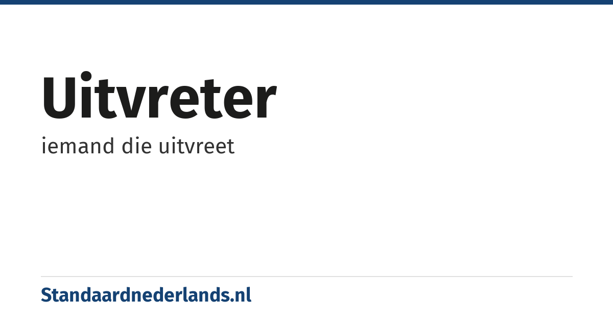 uitvreter: iemand die uitvreet