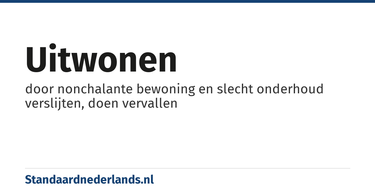 uitwonen: door nonchalante bewoning en slecht onderhoud verslijten, doen vervallen