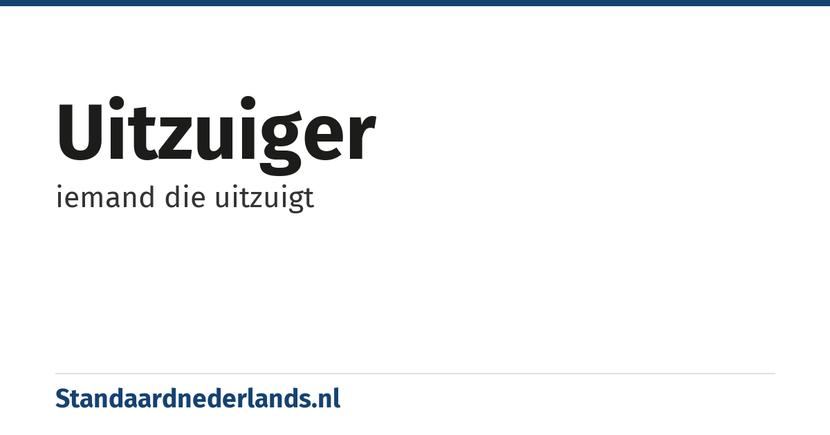 uitzuiger: iemand die uitzuigt