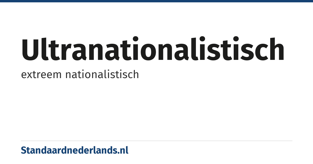 ultranationalistisch: extreem nationalistisch