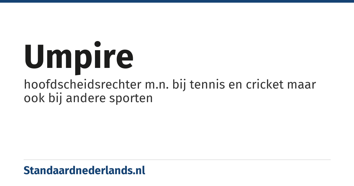 umpire: hoofdscheidsrechter m.n. bij tennis en cricket maar ook bij andere sporten