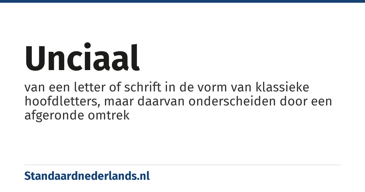 unciaal: van een letter of schrift in de vorm van klassieke hoofdletters, maar daarvan onderscheiden door een afgeronde omtrek