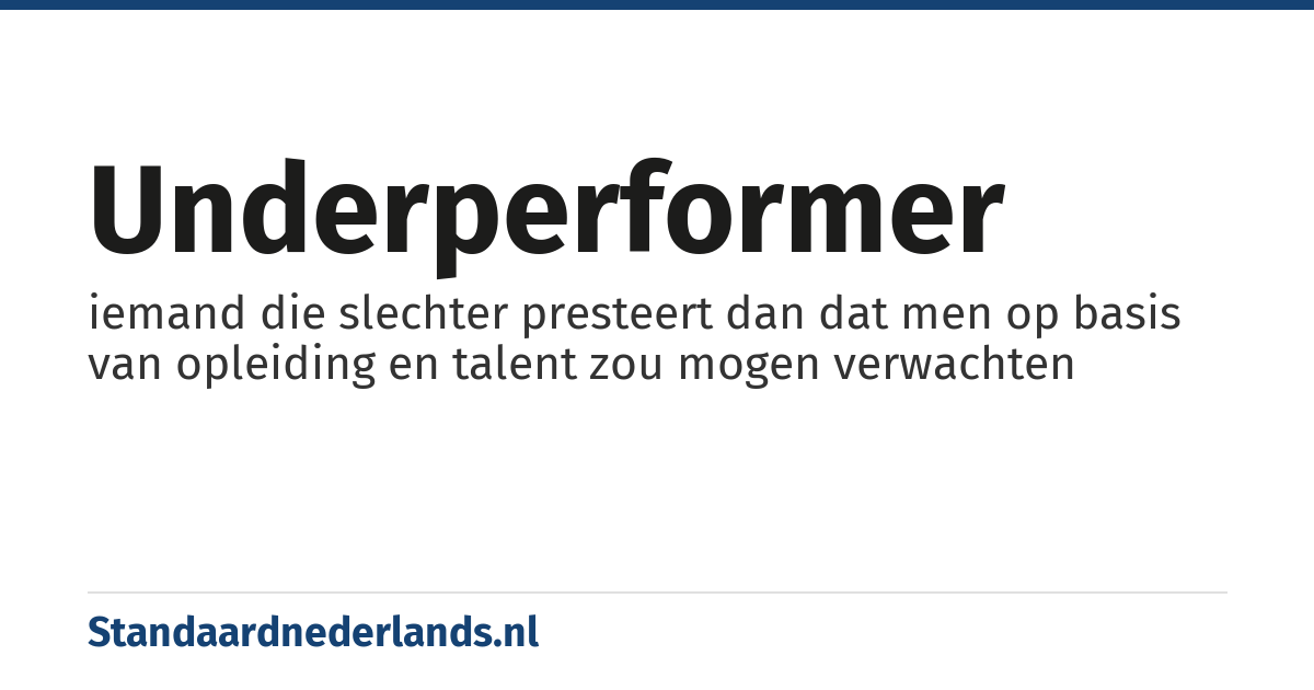 underperformer: iemand die slechter presteert dan dat men op basis van opleiding en talent zou mogen verwachten