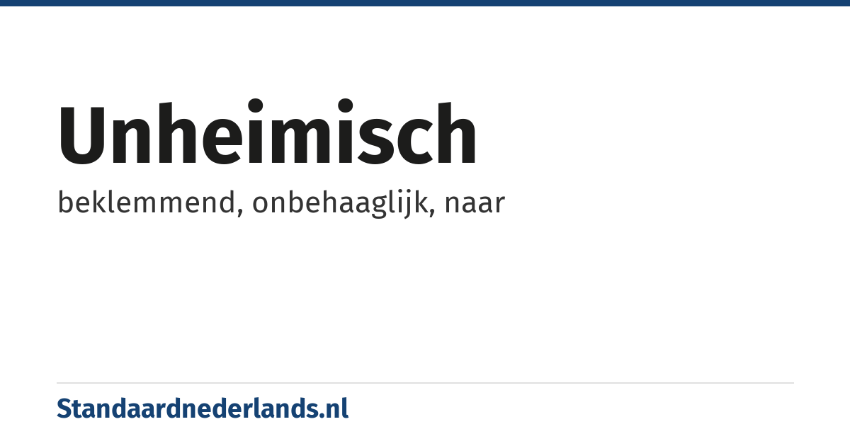 unheimisch: beklemmend, onbehaaglijk, naar