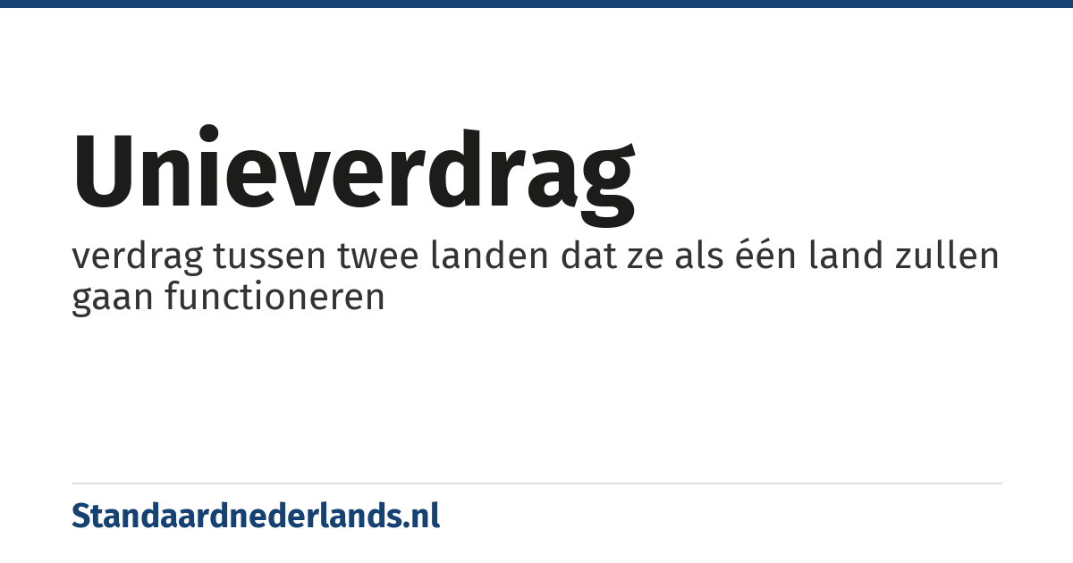 unieverdrag: verdrag tussen twee landen dat ze als één land zullen gaan functioneren