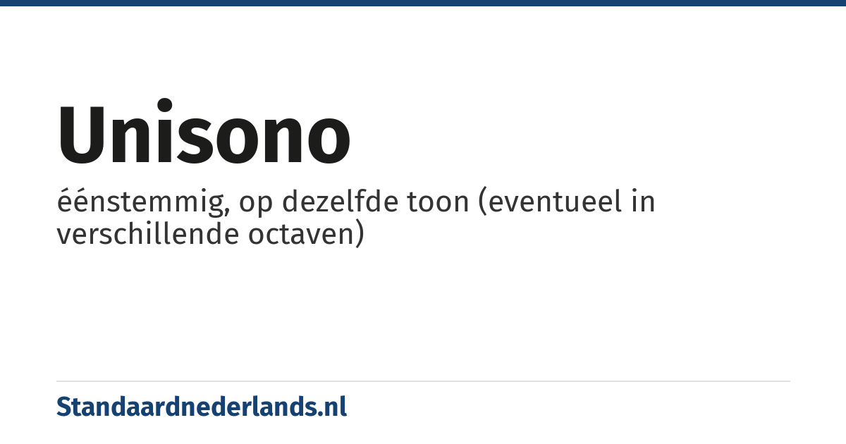 unisono: éénstemmig, op dezelfde toon (eventueel in verschillende octaven)