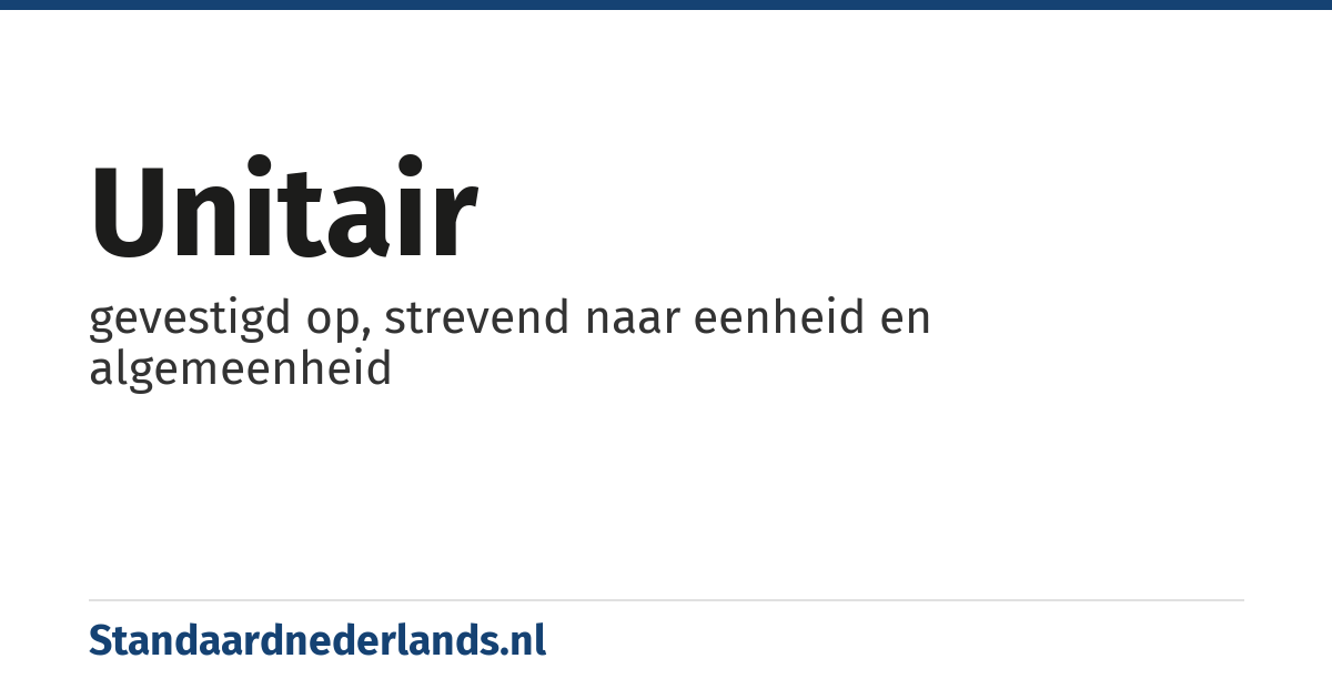unitair: gevestigd op, strevend naar eenheid en algemeenheid