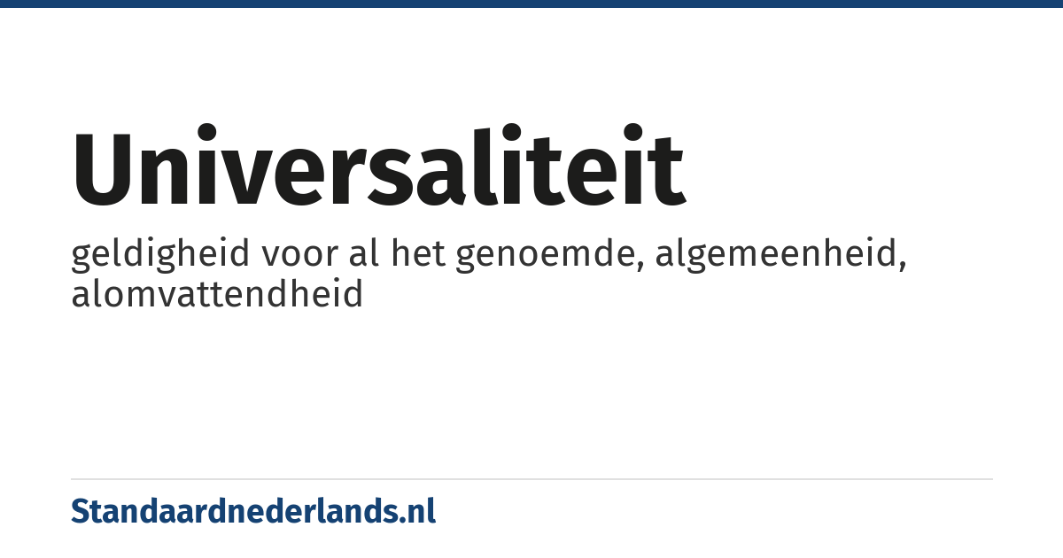universaliteit: geldigheid voor al het genoemde, algemeenheid, alomvattendheid
