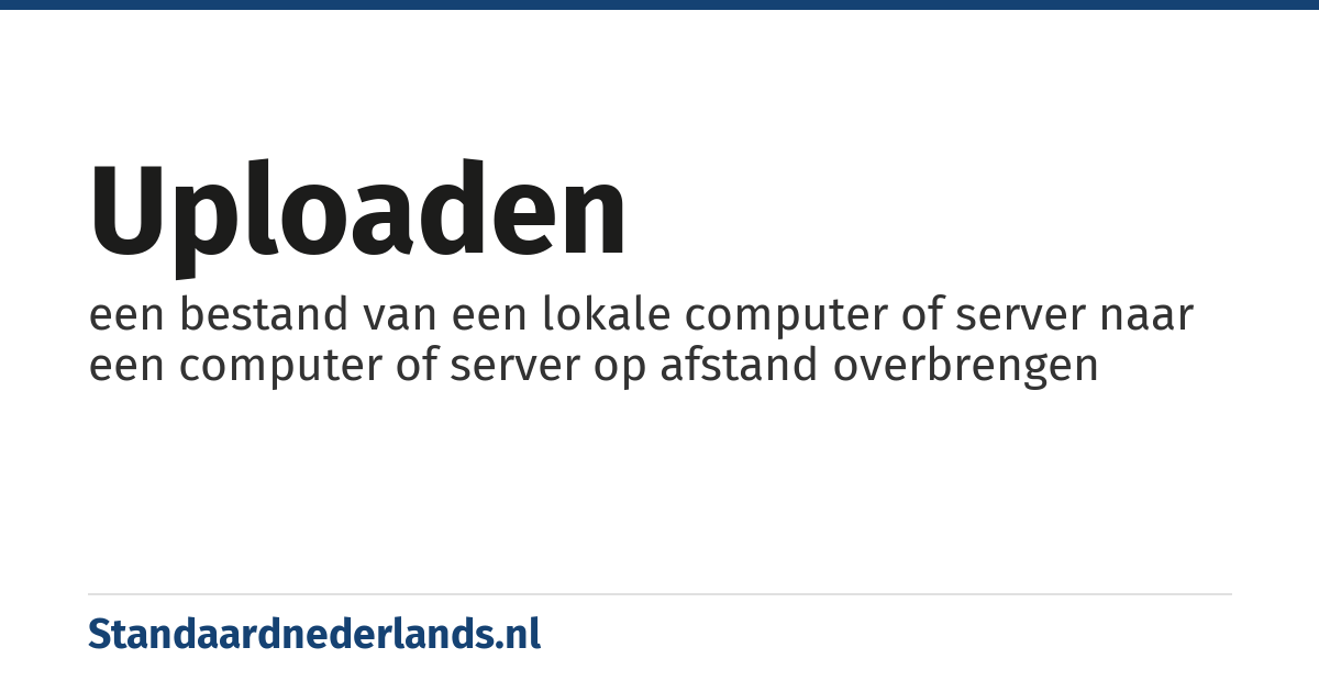 uploaden: een bestand van een lokale computer of server naar een computer of server op afstand overbrengen