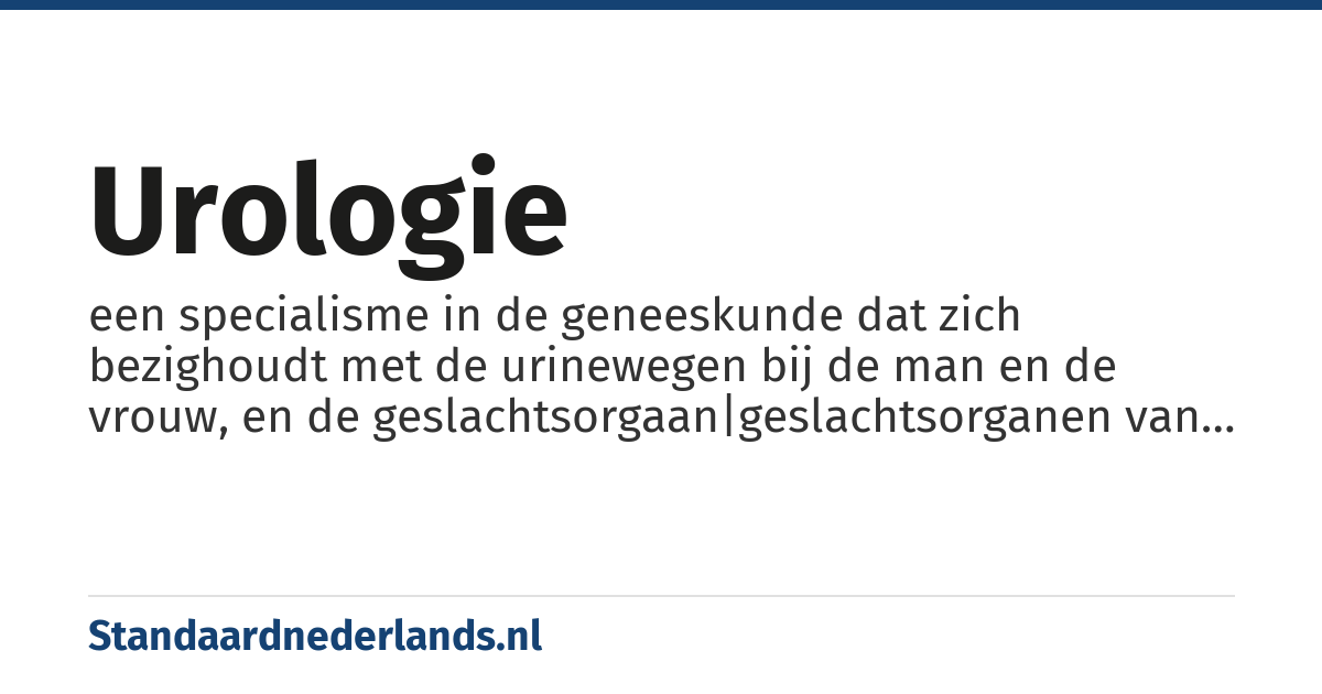 urologie: een specialisme in de geneeskunde dat zich bezighoudt met de urinewegen bij de man en de vrouw, en de geslachtsorgaan|geslachtsorganen van de man