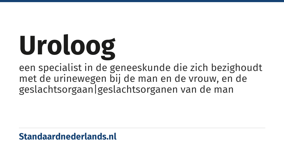 uroloog: een specialist in de geneeskunde die zich bezighoudt met de urinewegen bij de man en de vrouw, en de geslachtsorgaan|geslachtsorganen van de man