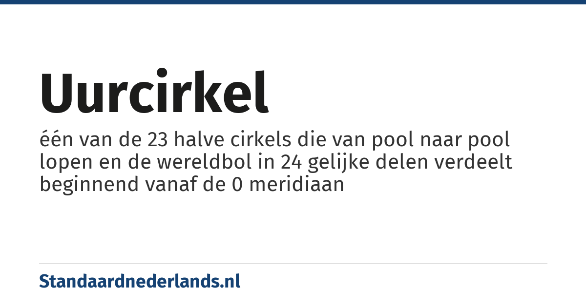 uurcirkel: één van de 23 halve cirkels die van pool naar pool lopen en de wereldbol in 24 gelijke delen verdeelt beginnend vanaf de 0 meridiaan