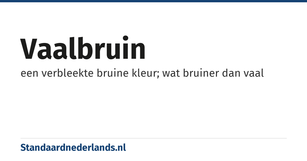vaalbruin: een verbleekte bruine kleur; wat bruiner dan vaal