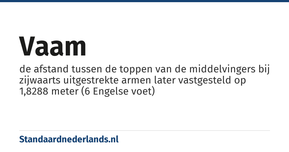 vaam: de afstand tussen de toppen van de middelvingers bij zijwaarts uitgestrekte armen later vastgesteld op 1,8288 meter (6 Engelse voet)