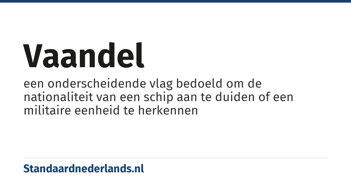 vaandel: een onderscheidende vlag bedoeld om de nationaliteit van een schip aan te duiden of een militaire eenheid te herkennen