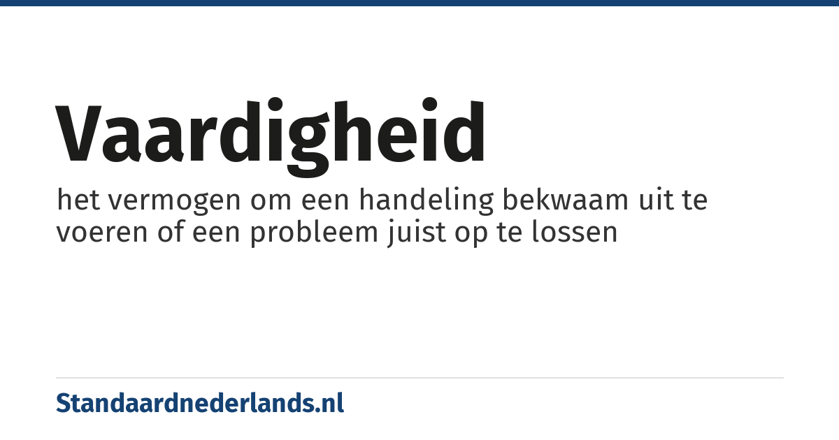 vaardigheid: het vermogen om een handeling bekwaam uit te voeren of een probleem juist op te lossen