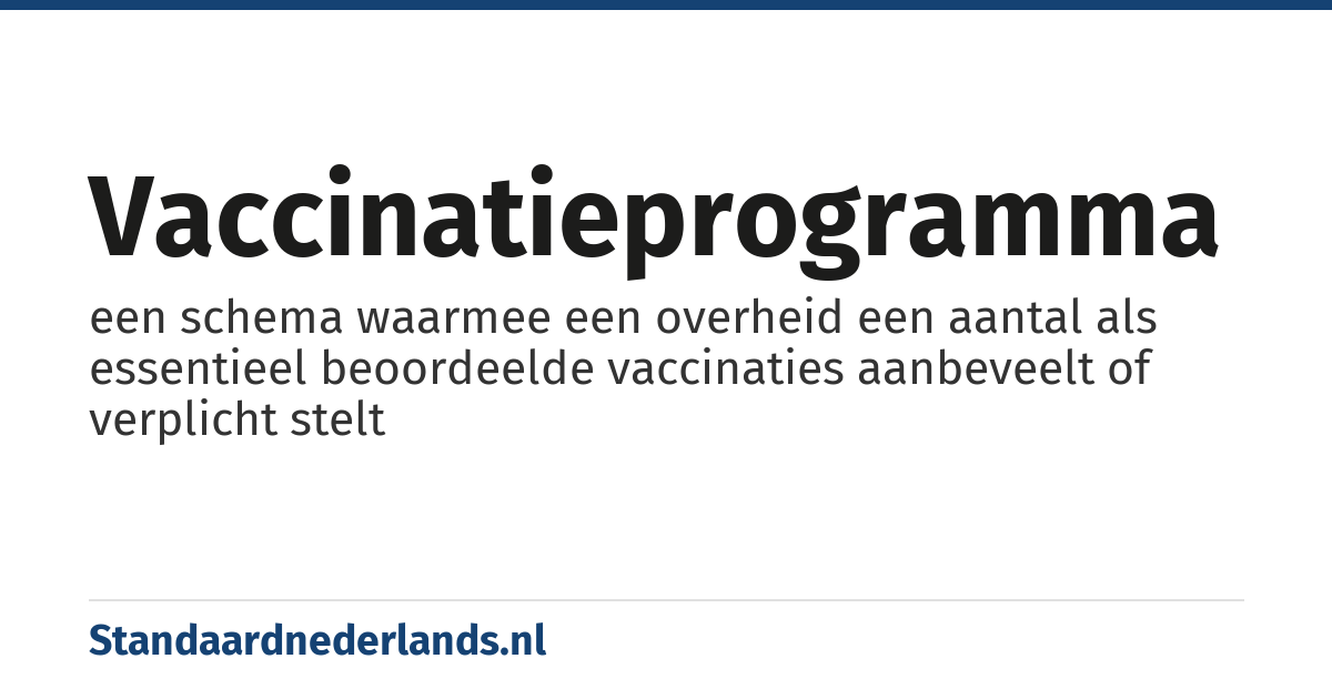 vaccinatieprogramma: een schema waarmee een overheid een aantal als essentieel beoordeelde vaccinaties aanbeveelt of verplicht stelt