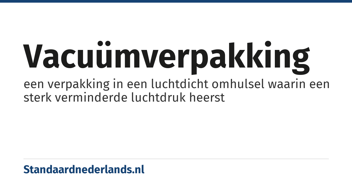vacuümverpakking: een verpakking in een luchtdicht omhulsel waarin een sterk verminderde luchtdruk heerst