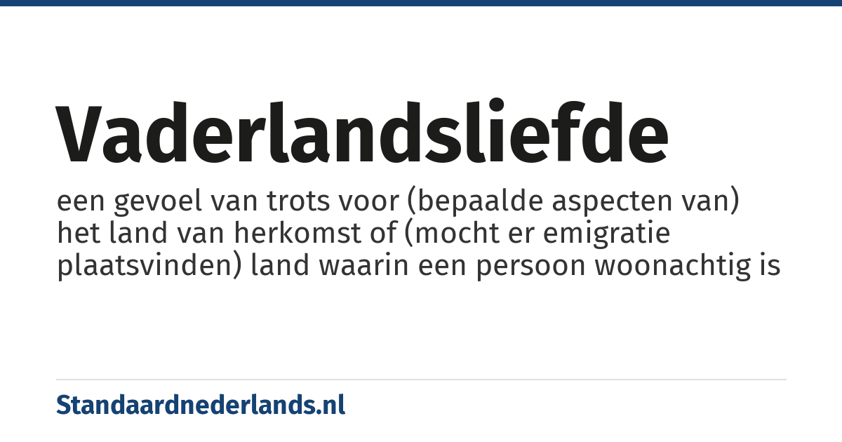 vaderlandsliefde: een gevoel van trots voor (bepaalde aspecten van) het land van herkomst of (mocht er emigratie plaatsvinden) land waarin een persoon woonachtig is