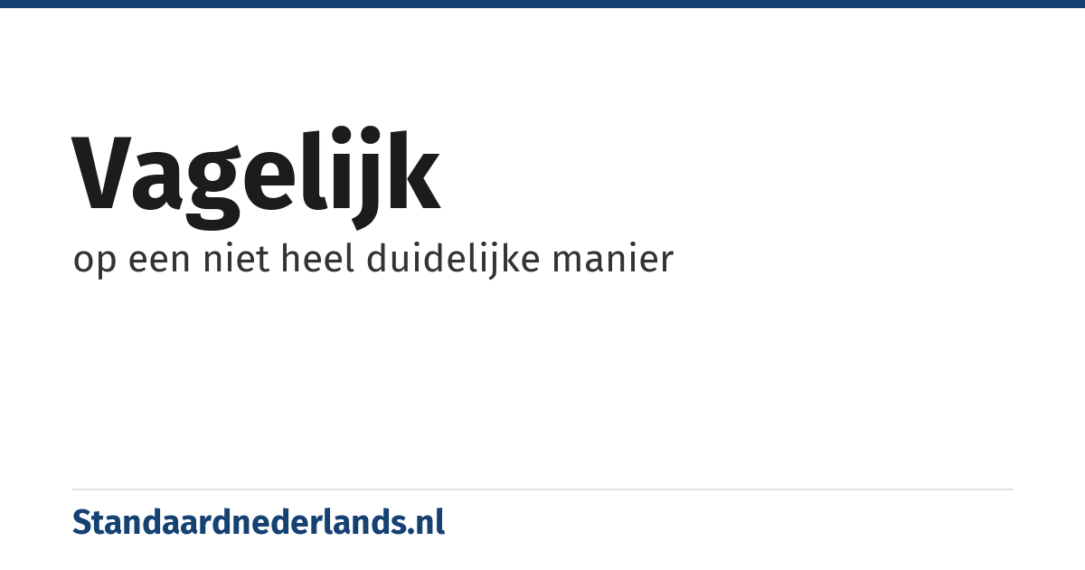 vagelijk: op een niet heel duidelijke manier