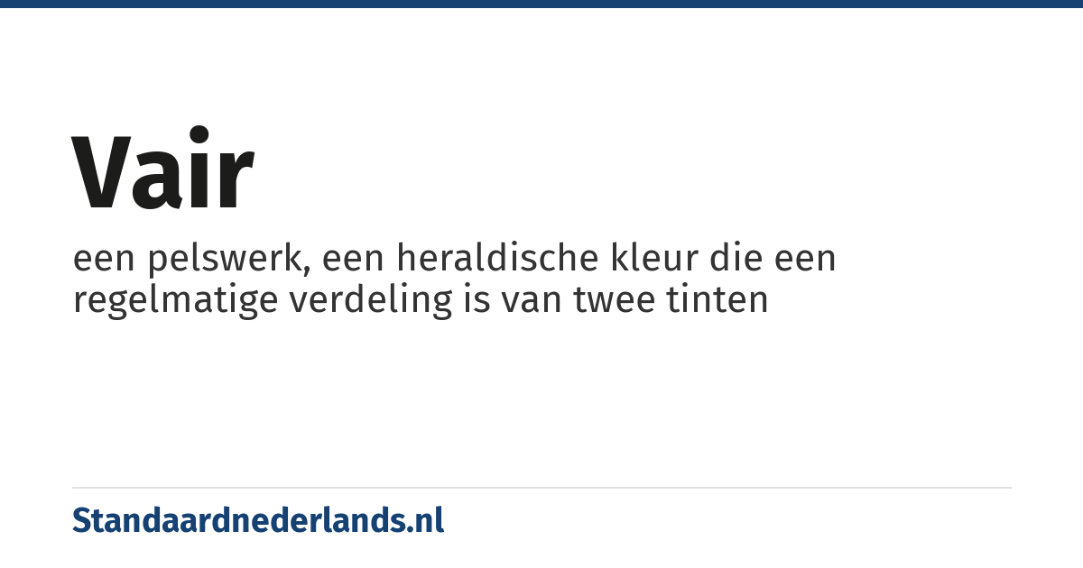 vair: een pelswerk, een heraldische kleur die een regelmatige verdeling is van twee tinten