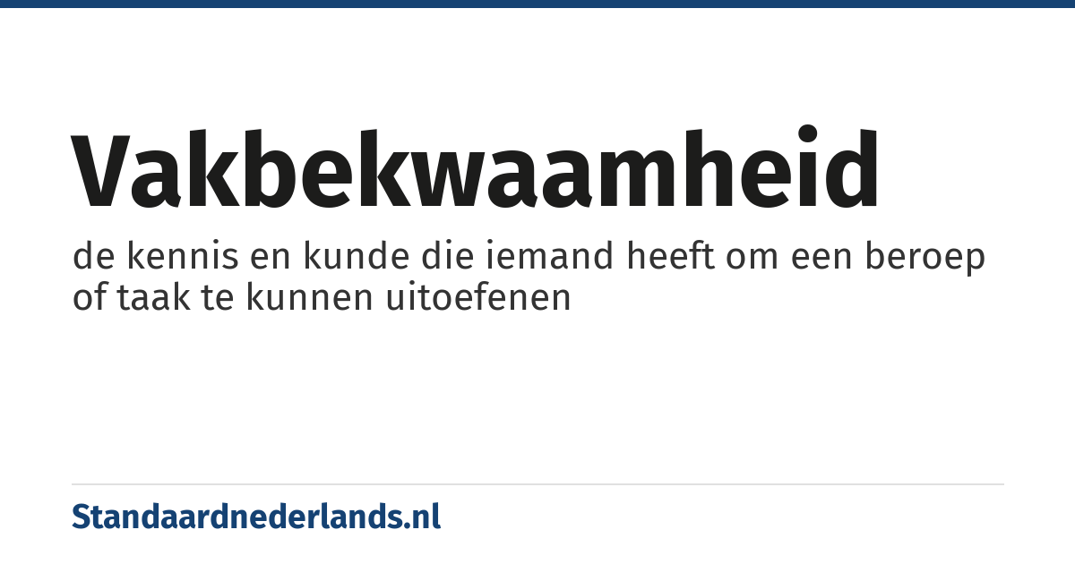 vakbekwaamheid: de kennis en kunde die iemand heeft om een beroep of taak te kunnen uitoefenen