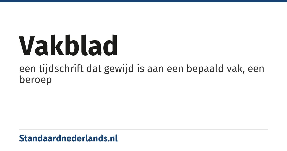 vakblad: een tijdschrift dat gewijd is aan een bepaald vak, een beroep