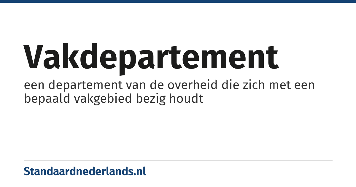 vakdepartement: een departement van de overheid die zich met een bepaald vakgebied bezig houdt