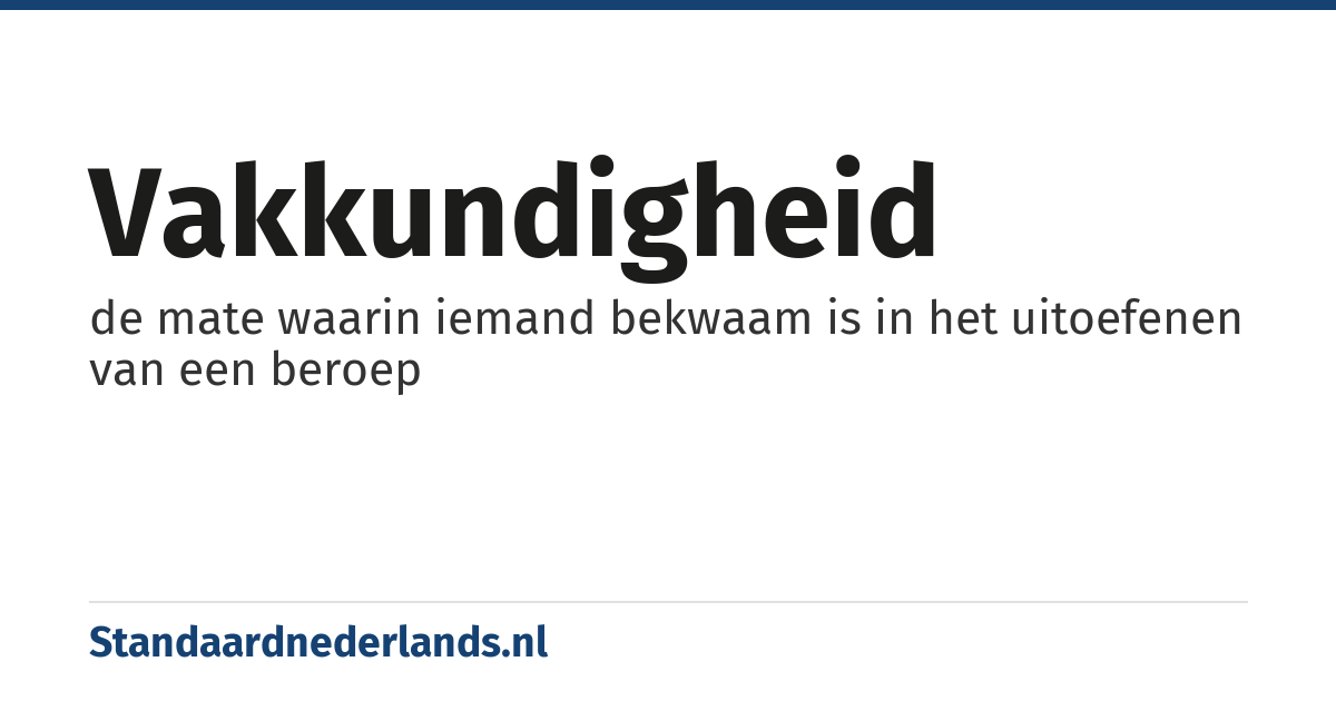 vakkundigheid: de mate waarin iemand bekwaam is in het uitoefenen van een beroep