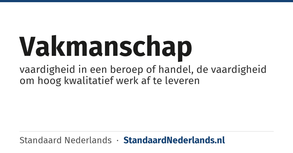 vakmanschap: vaardigheid in een beroep of handel, de vaardigheid om hoog kwalitatief werk af te leveren