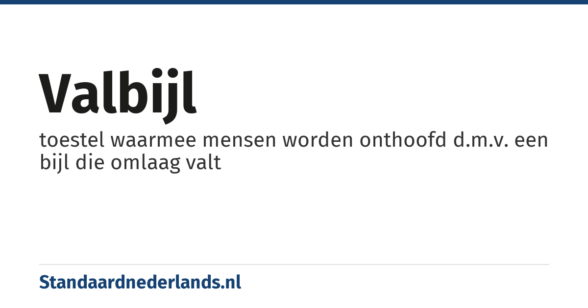 valbijl: toestel waarmee mensen worden onthoofd d.m.v. een bijl die omlaag valt