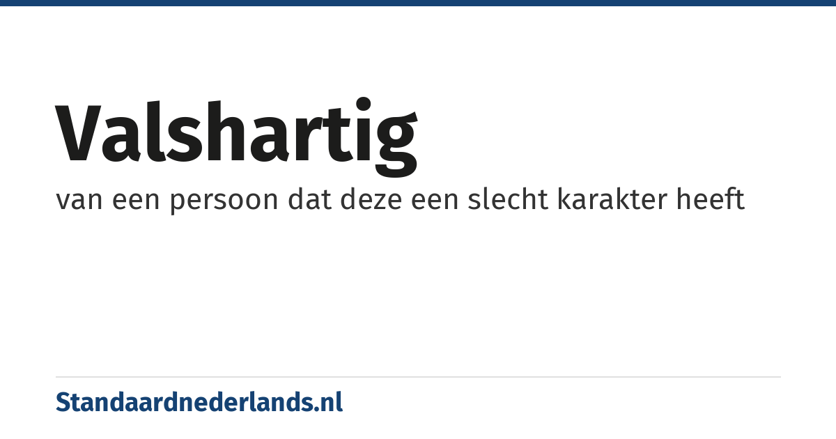 valshartig: van een persoon dat deze een slecht karakter heeft