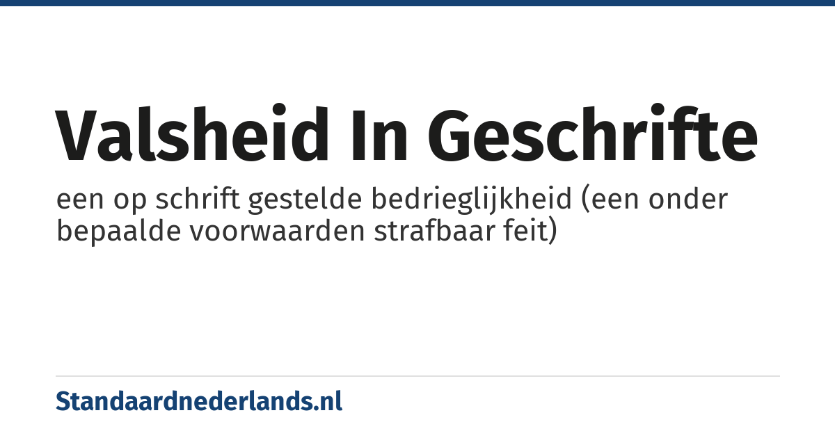 valsheid in geschrifte: een op schrift gestelde bedrieglijkheid (een onder bepaalde voorwaarden strafbaar feit)